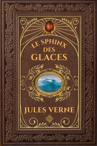 Le Sphinx des glaces - Jules Verne: Édition collector intégrale - Grand format 15 cm x 22 cm - (Annotée d'une biographie) von Independently published